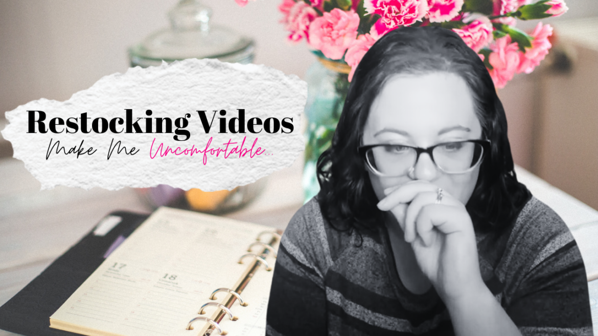 Restocking Videos Make Me Uncomfortable