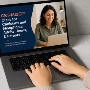 CBT-MISO™ Class for Clinicians and Misophonia Adults, Teens, & Parents