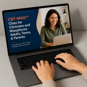 CBT-MISO™ Class for Clinicians and Misophonia Adults, Teens, & Parents