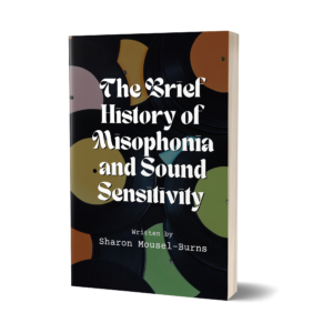 The Brief History of Misophonia and Sound Sensitivity (eBook)